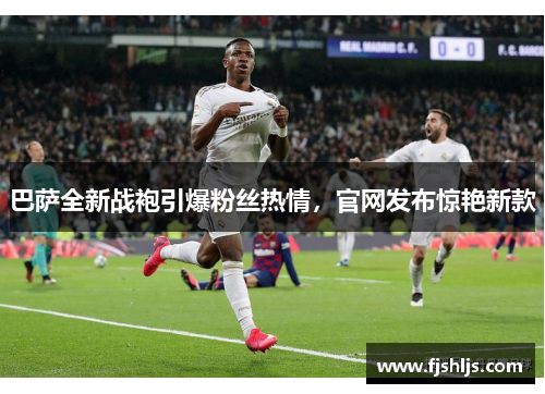 巴萨全新战袍引爆粉丝热情，官网发布惊艳新款