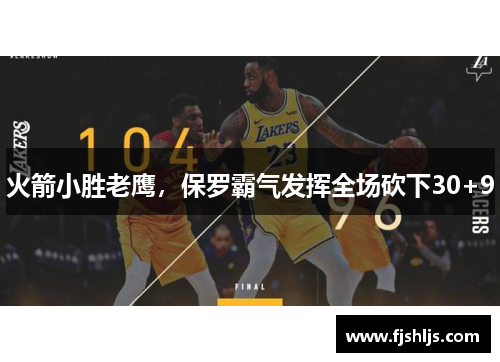 火箭小胜老鹰，保罗霸气发挥全场砍下30+9