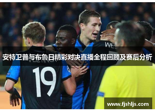 安特卫普与布鲁日精彩对决直播全程回顾及赛后分析