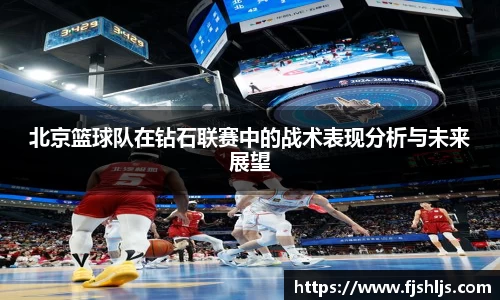 北京篮球队在钻石联赛中的战术表现分析与未来展望