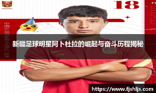 新疆足球明星阿卜杜拉的崛起与奋斗历程揭秘