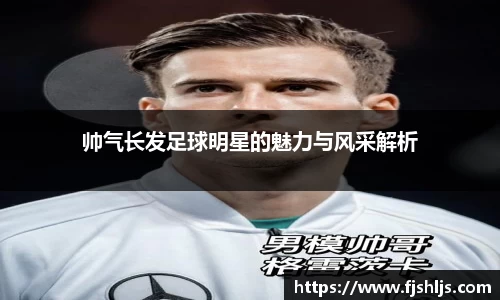 帅气长发足球明星的魅力与风采解析